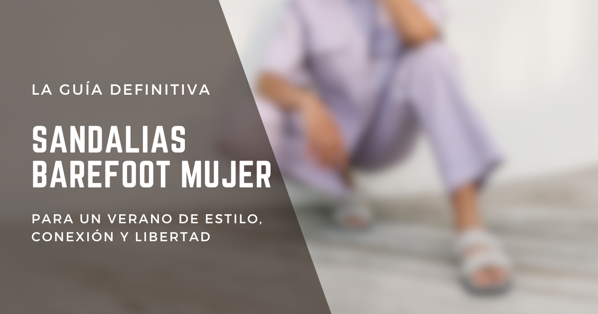 Sandalias Barefoot Mujer: La Guía Definitiva para un Verano de Estilo, Conexión y Libertad