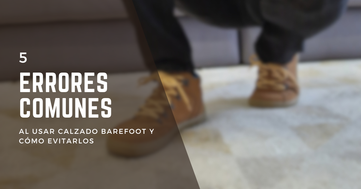 5 errores comunes al usar calzado barefoot y cómo evitarlos