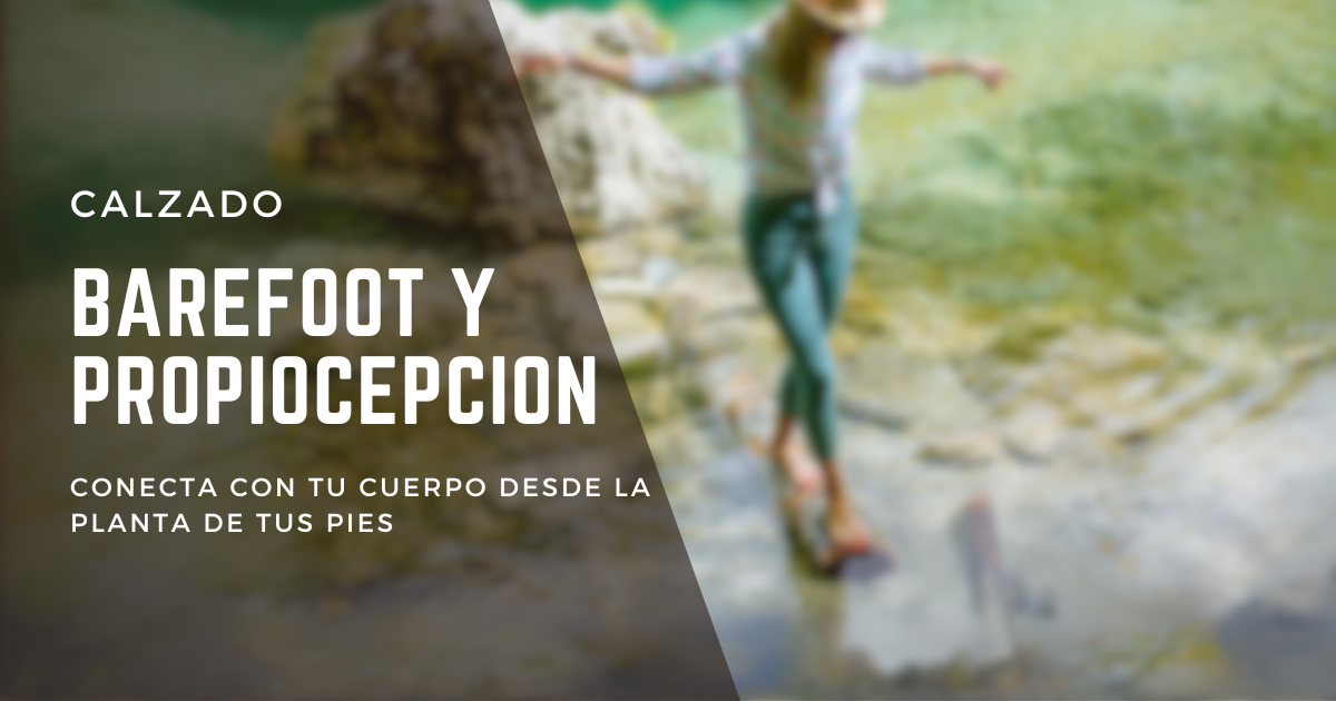 Calzado Barefoot y Propiocepción: Conecta con tu Cuerpo Desde la Planta de tus Pies