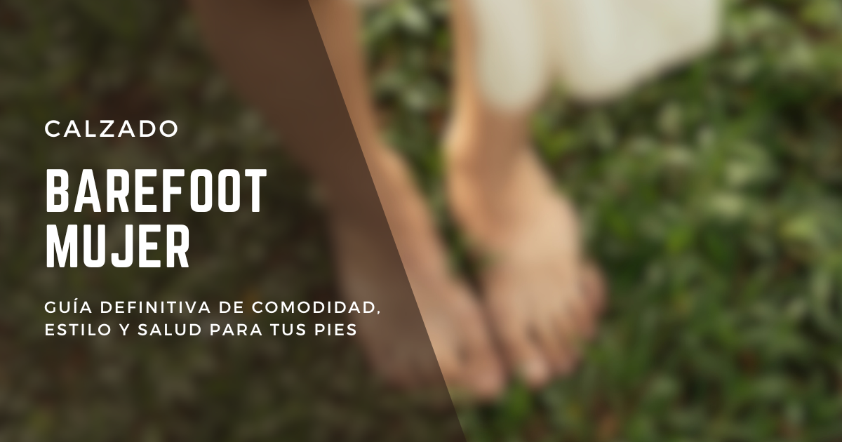 Calzado Barefoot Mujer: Guía Definitiva de Comodidad, Estilo y Salud para Tus Pies